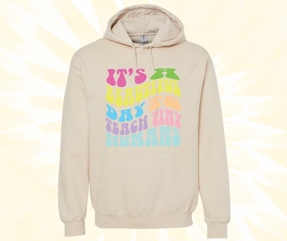 Teacher 'Its a Beautiful day to Teach Tiny Humans' Hoodie