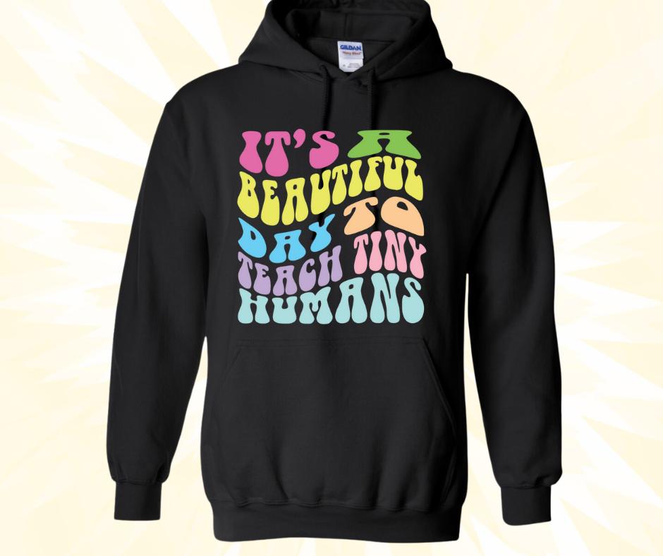 Teacher 'Its a Beautiful day to Teach Tiny Humans' Hoodie