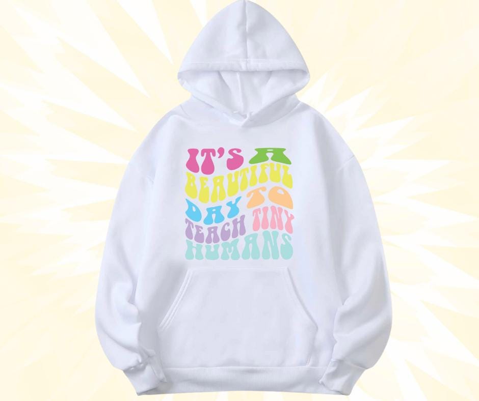 Teacher 'Its a Beautiful day to Teach Tiny Humans' Hoodie