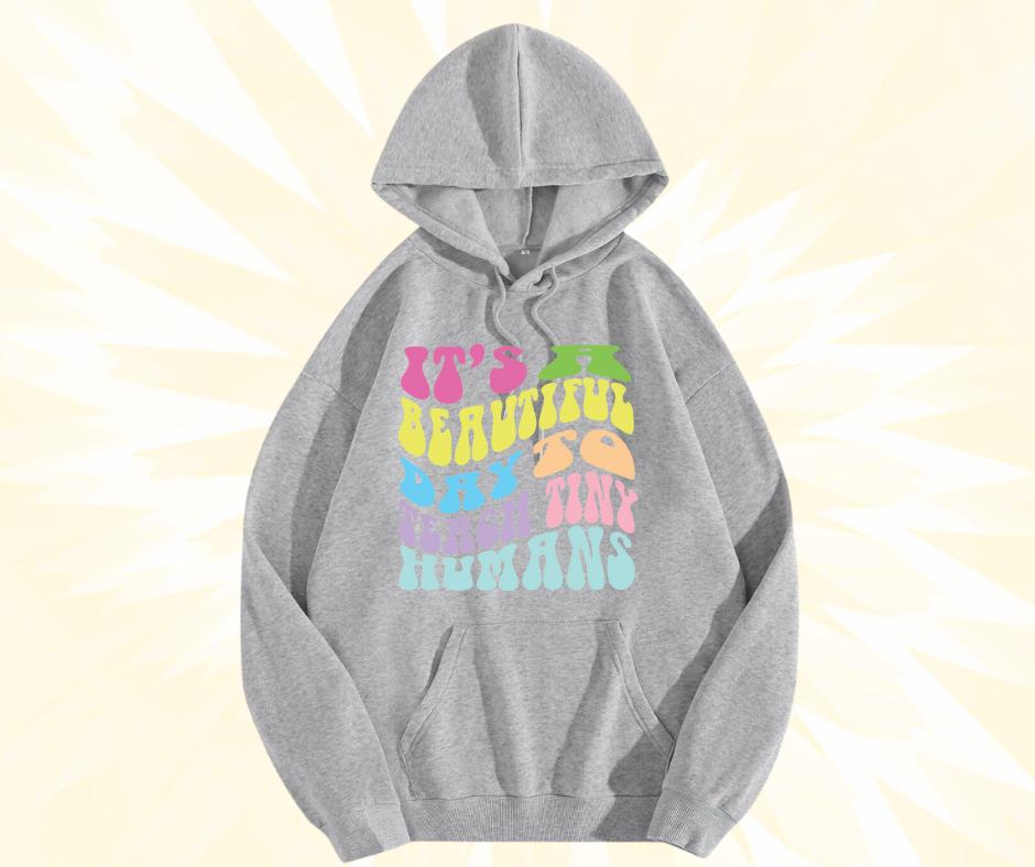 Teacher 'Its a Beautiful day to Teach Tiny Humans' Hoodie